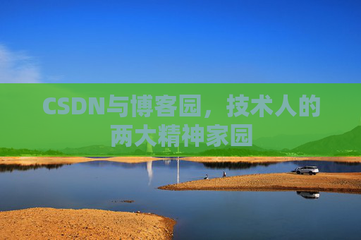 CSDN与博客园,技术人的两大精神家园 CSDN与博客园,技术人的两大精神家园